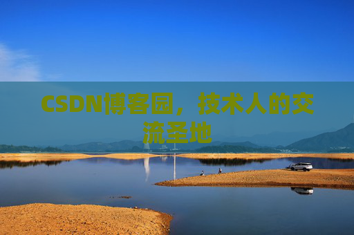 CSDN博客园,技术人的交流圣地 CSDN博客园,技术人的交流圣地